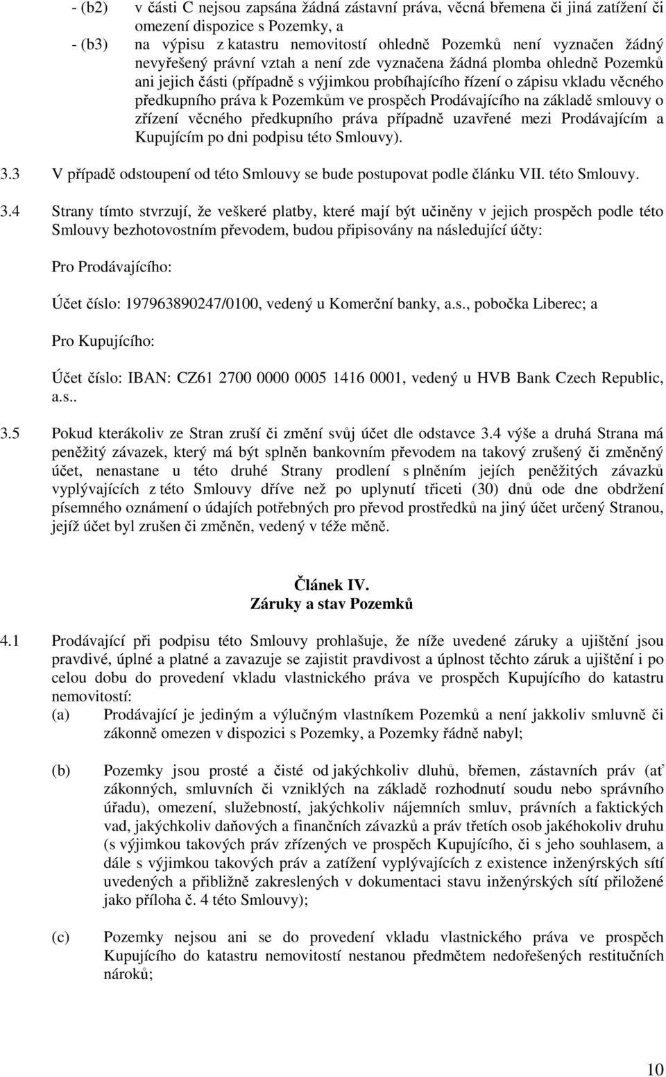Prodávajícího na základě smlouvy o zřízení věcného předkupního práva případně uzavřené mezi Prodávajícím a Kupujícím po dni podpisu této Smlouvy). 3.