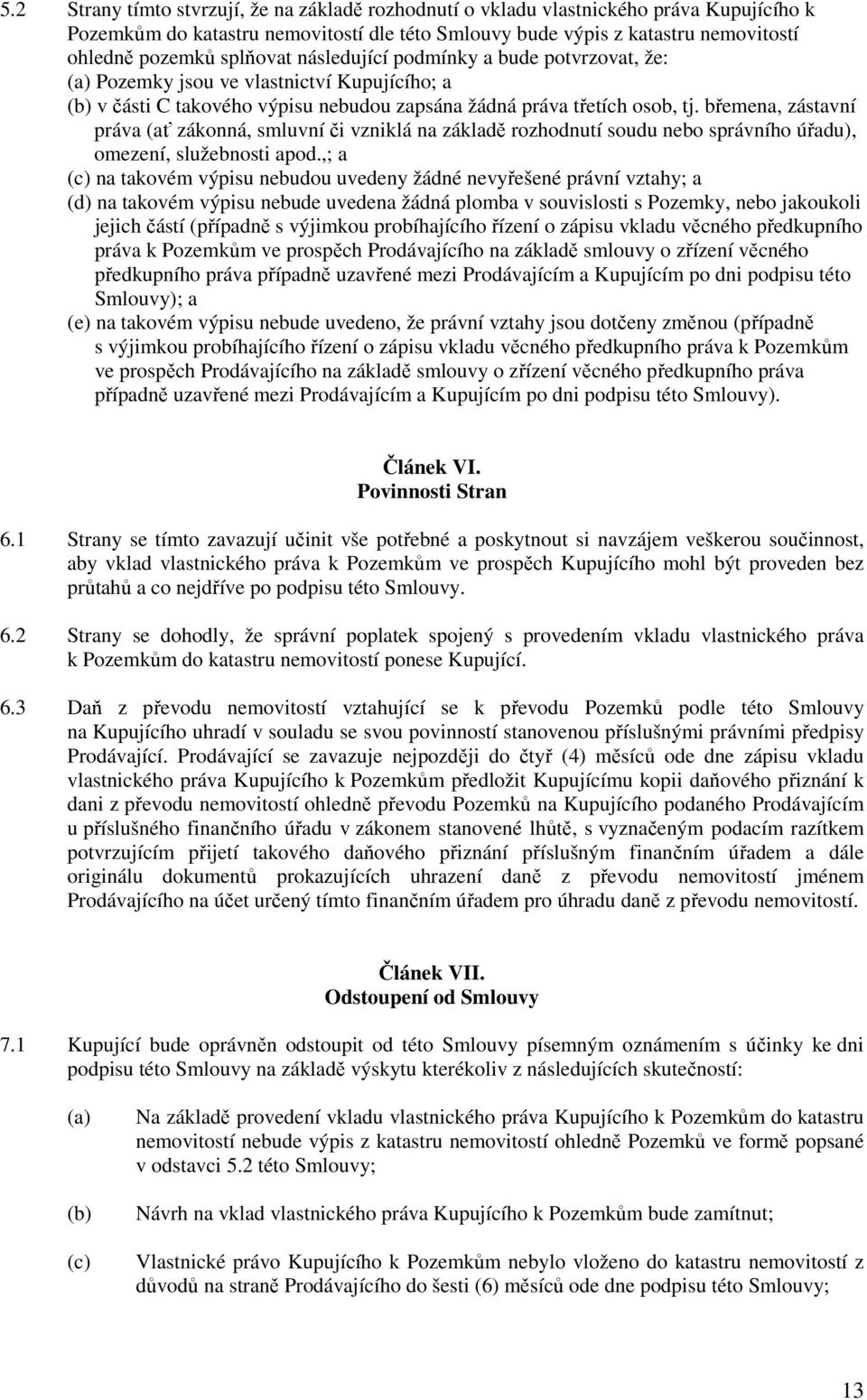 břemena, zástavní práva (ať zákonná, smluvní či vzniklá na základě rozhodnutí soudu nebo správního úřadu), omezení, služebnosti apod.