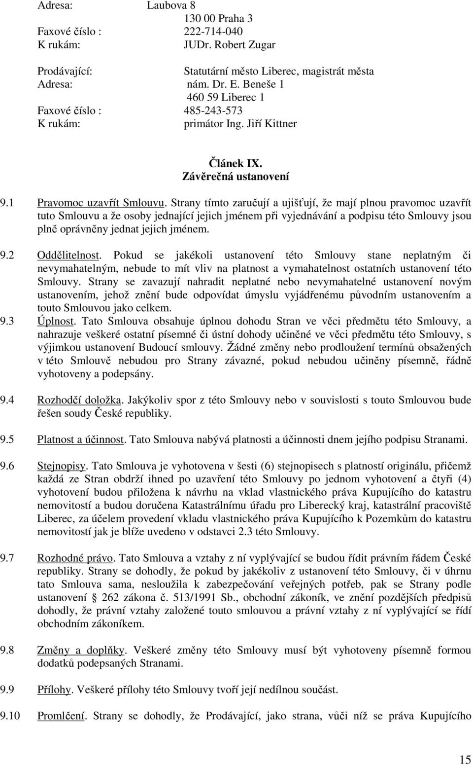 Strany tímto zaručují a ujišťují, že mají plnou pravomoc uzavřít tuto Smlouvu a že osoby jednající jejich jménem při vyjednávání a podpisu této Smlouvy jsou plně oprávněny jednat jejich jménem. 9.
