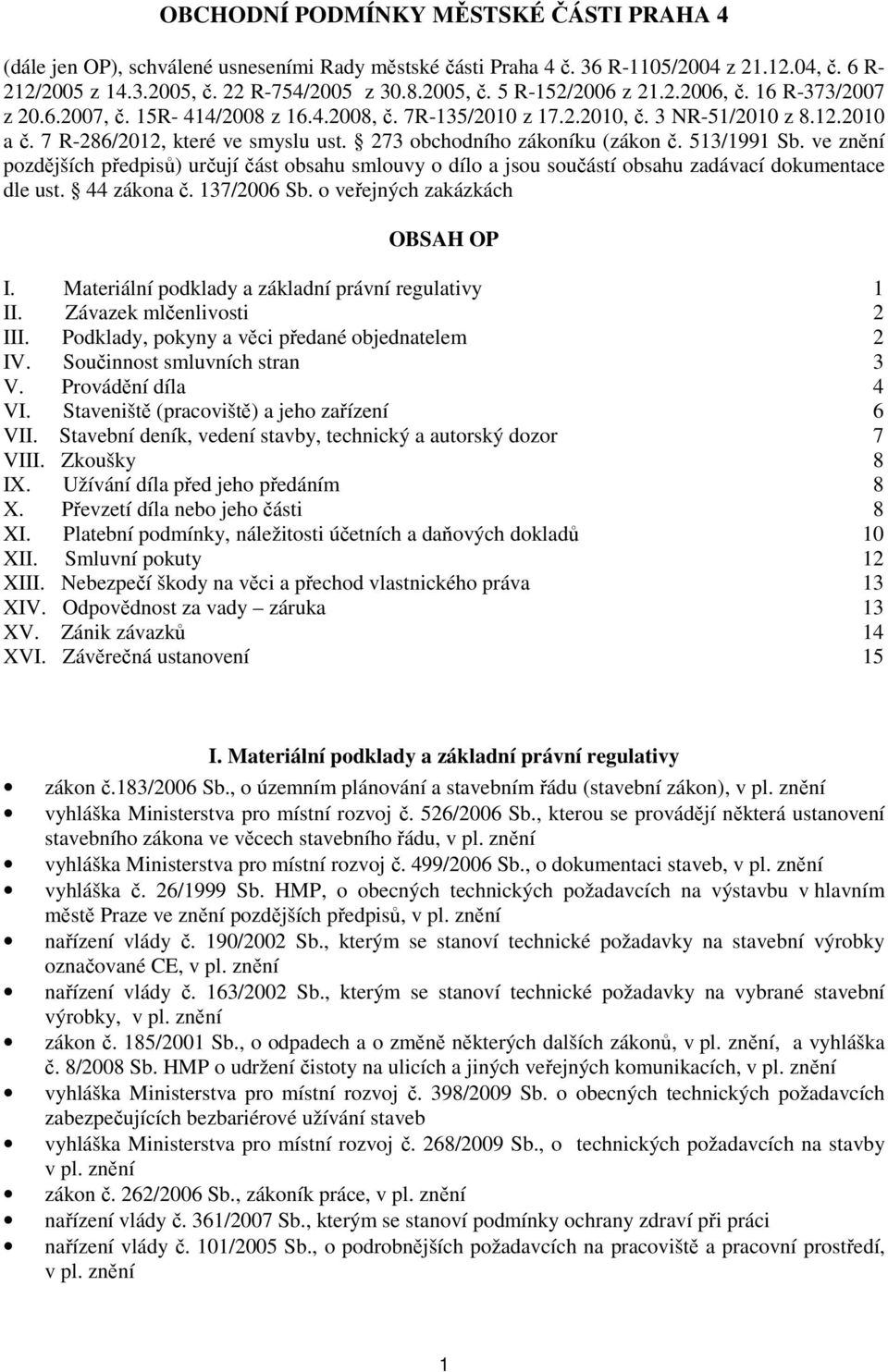 513/1991 Sb. ve znění pozdějších předpisů) určují část obsahu smlouvy o dílo a jsou součástí obsahu zadávací dokumentace dle ust. 44 zákona č. 137/2006 Sb. o veřejných zakázkách OBSAH OP I.