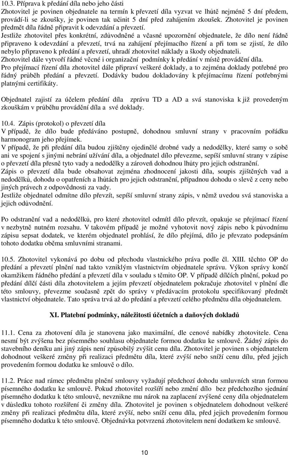 Jestliže zhotovitel přes konkrétní, zdůvodněné a včasné upozornění objednatele, že dílo není řádně připraveno k odevzdání a převzetí, trvá na zahájení přejímacího řízení a při tom se zjistí, že dílo