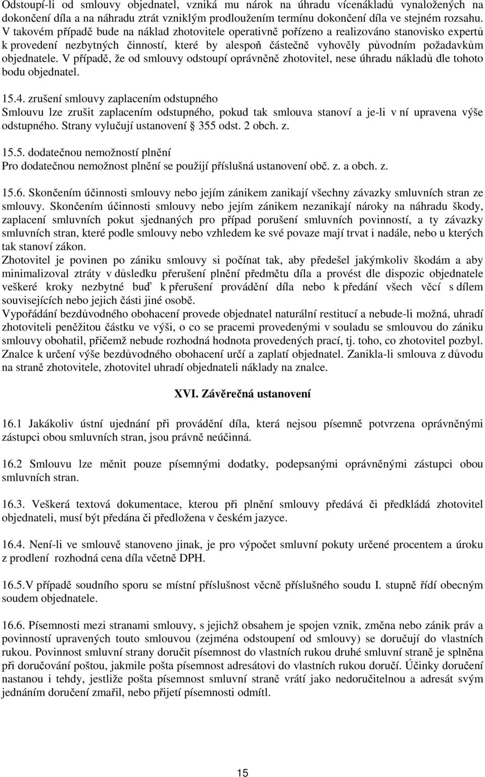 V případě, že od smlouvy odstoupí oprávněně zhotovitel, nese úhradu nákladů dle tohoto bodu objednatel. 15.4.