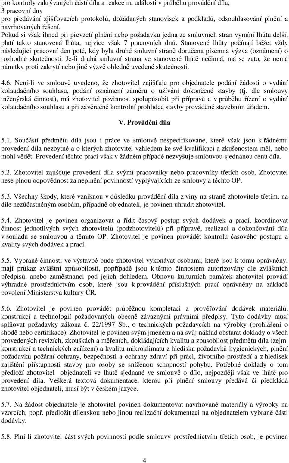 Stanovené lhůty počínají běžet vždy následující pracovní den poté, kdy byla druhé smluvní straně doručena písemná výzva (oznámení) o rozhodné skutečnosti.