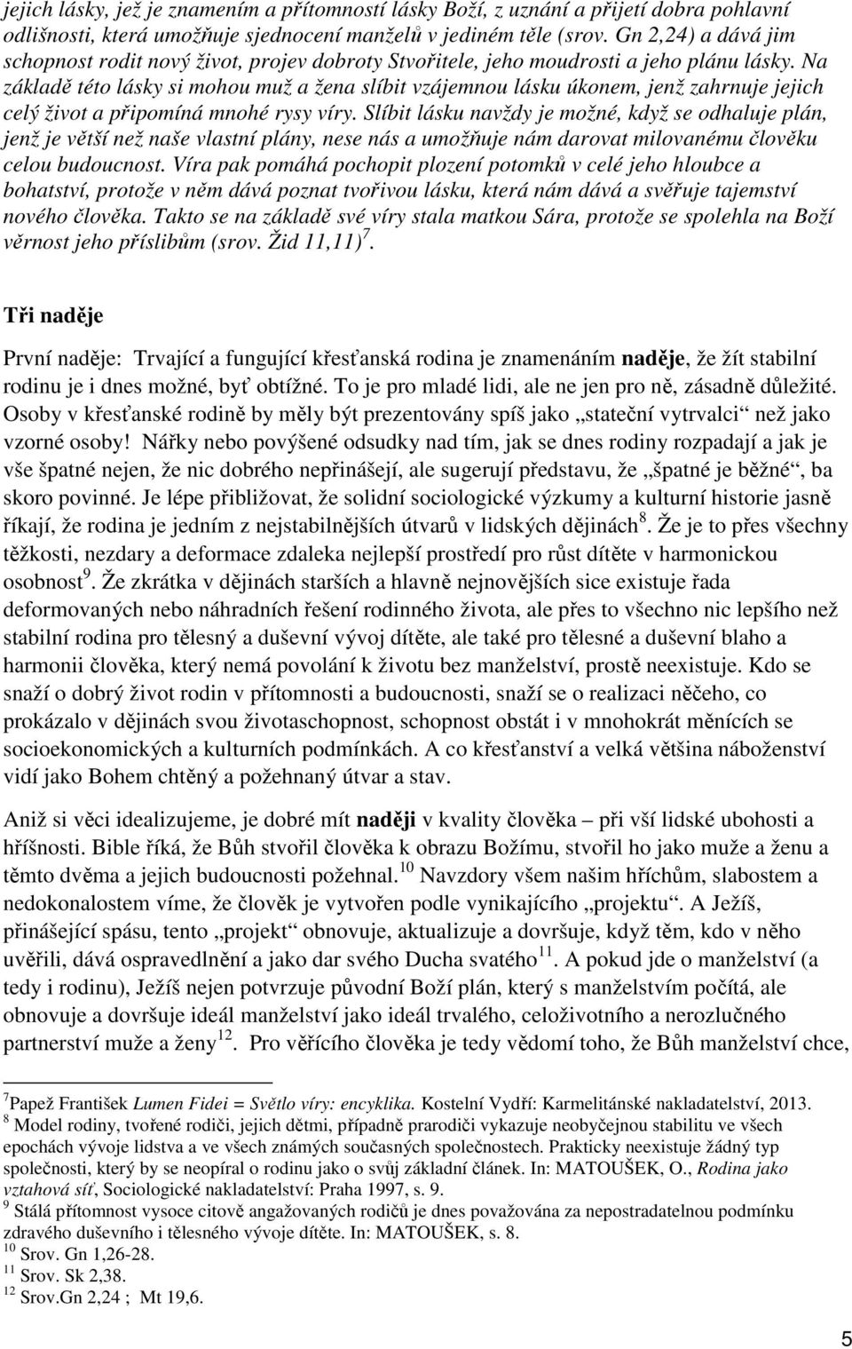 Na základě této lásky si mohou muž a žena slíbit vzájemnou lásku úkonem, jenž zahrnuje jejich celý život a připomíná mnohé rysy víry.