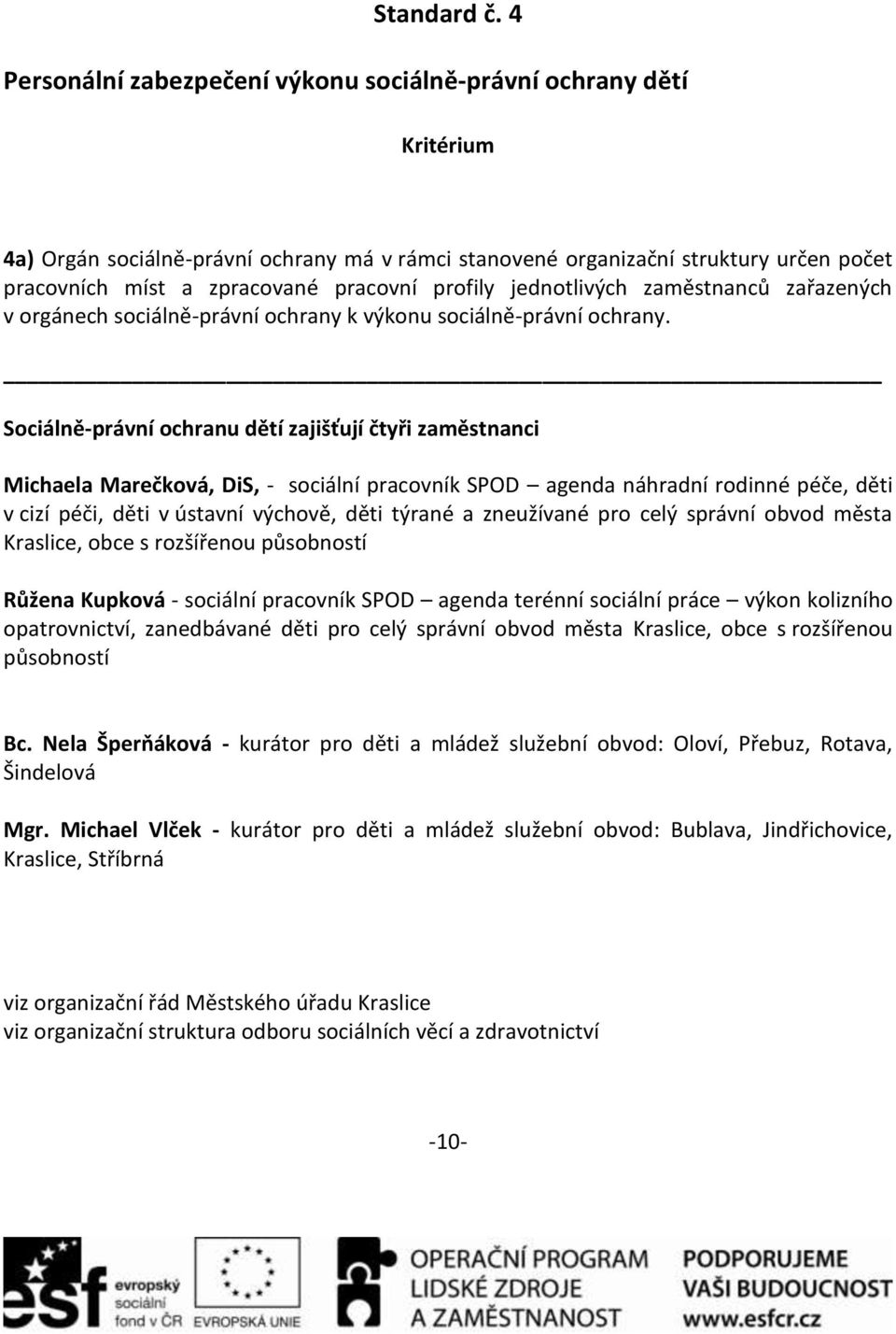 jednotlivých zaměstnanců zařazených v orgánech sociálně-právní ochrany k výkonu sociálně-právní ochrany.