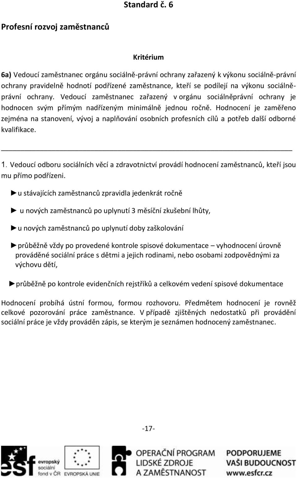 sociálněprávní ochrany. Vedoucí zaměstnanec zařazený v orgánu sociálněprávní ochrany je hodnocen svým přímým nadřízeným minimálně jednou ročně.