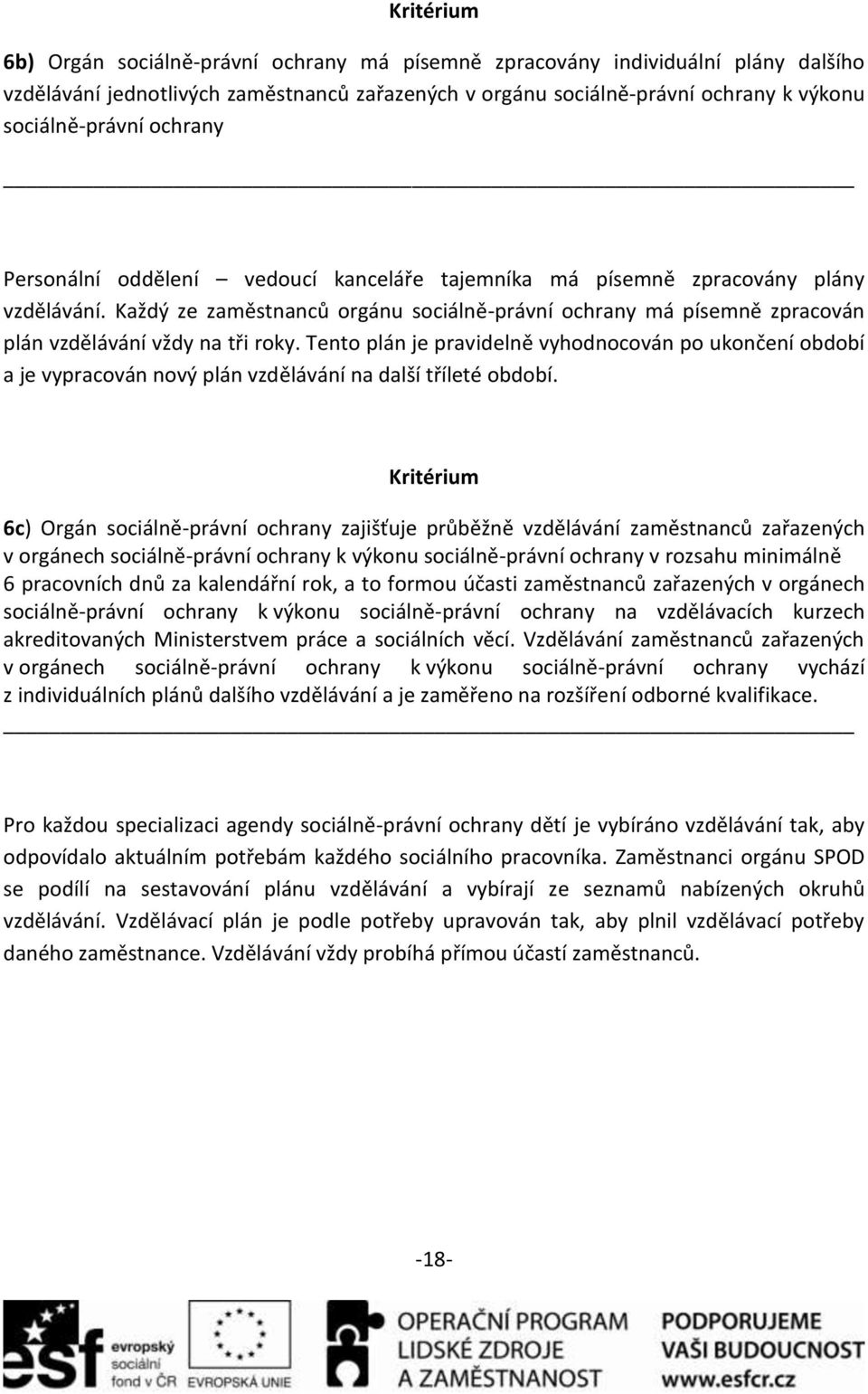 Tento plán je pravidelně vyhodnocován po ukončení období a je vypracován nový plán vzdělávání na další tříleté období.