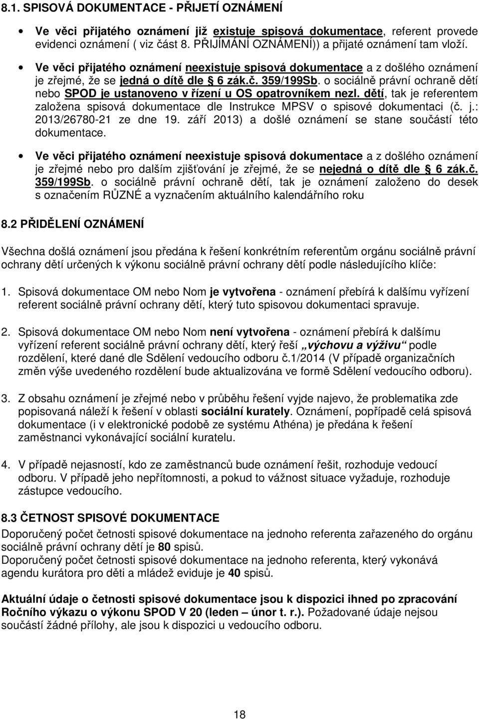 o sociálně právní ochraně dětí nebo SPOD je ustanoveno v řízení u OS opatrovníkem nezl. dětí, tak je referentem založena spisová dokumentace dle Instrukce MPSV o spisové dokumentaci (č. j.: 2013/26780-21 ze dne 19.