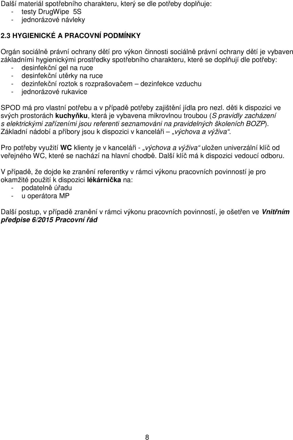 doplňují dle potřeby: - desinfekční gel na ruce - desinfekční utěrky na ruce - dezinfekční roztok s rozprašovačem dezinfekce vzduchu - jednorázové rukavice SPOD má pro vlastní potřebu a v případě