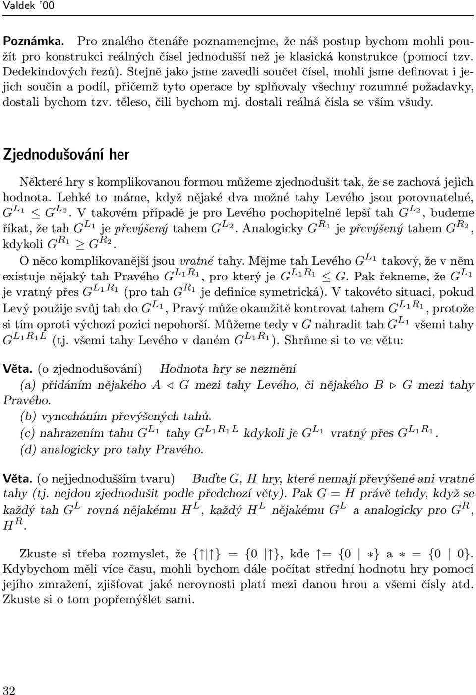 dostali reálná čísla se vším všudy. Zjednodušování her Některé hry s komplikovanou formou můžeme zjednodušit tak, že se zachová jejich hodnota.