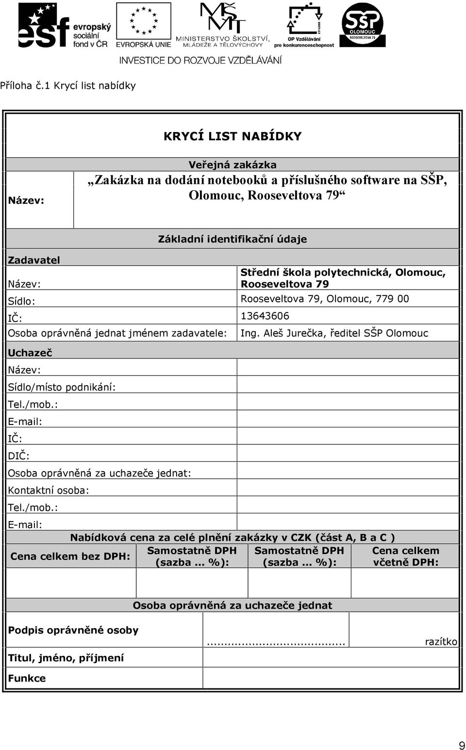 Střední škola polytechnická, Olomouc, Rooseveltova 79 Sídlo: Rooseveltova 79, Olomouc, 779 00 IČ: 13643606 Osoba oprávněná jednat jménem zadavatele: Ing.