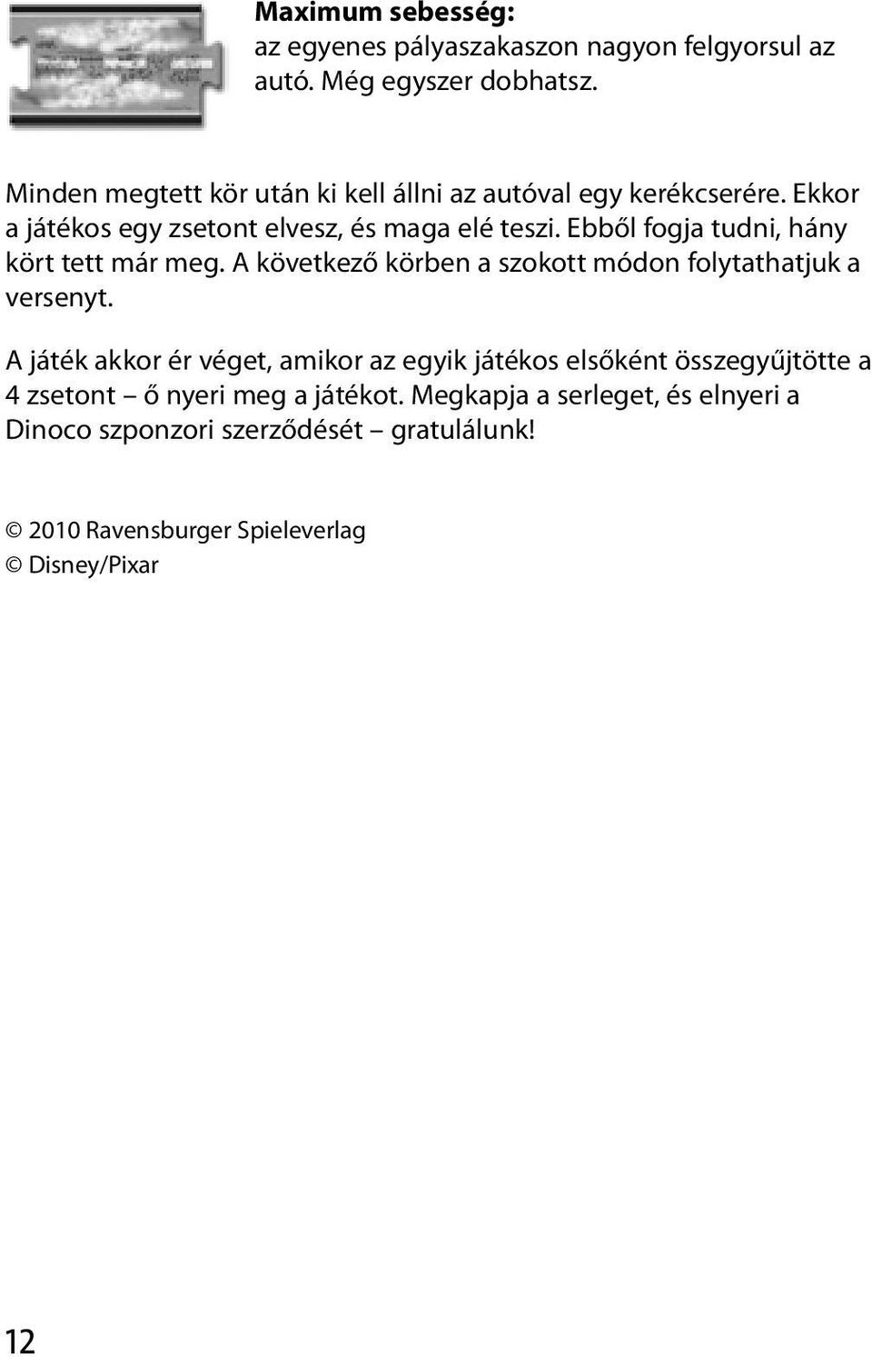 Ebből fogja tudni, hány kört tett már meg. A következő körben a szokott módon folytathatjuk a versenyt.