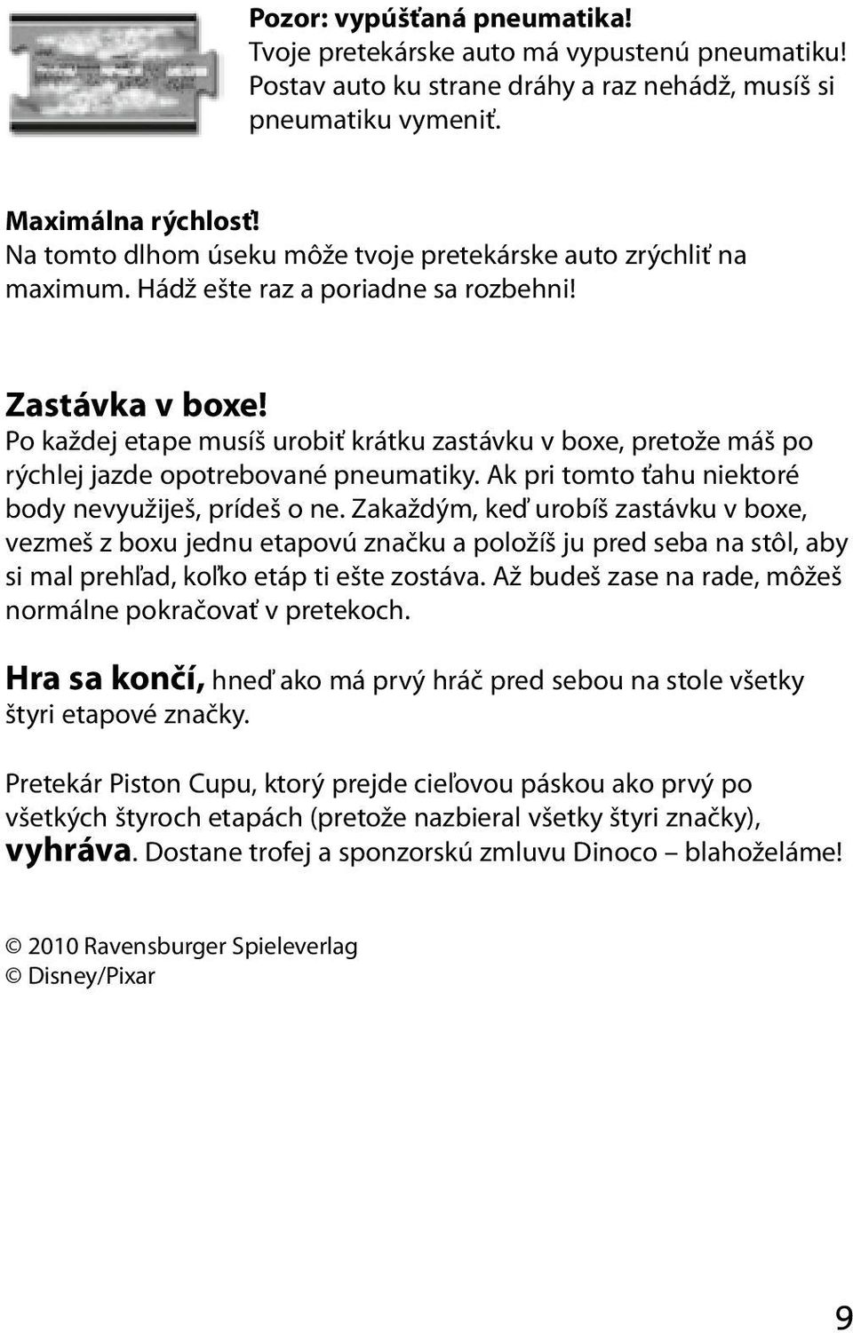 Po každej etape musíš urobiť krátku zastávku v boxe, pretože máš po rýchlej jazde opotrebované pneumatiky. Ak pri tomto ťahu niektoré body nevyužiješ, prídeš o ne.