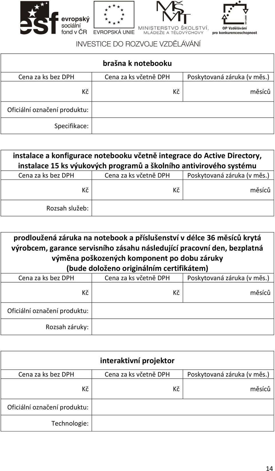 36 měsíců krytá výrobcem, garance servisního zásahu následující pracovní den, bezplatná výměna poškozených komponent po dobu záruky (bude