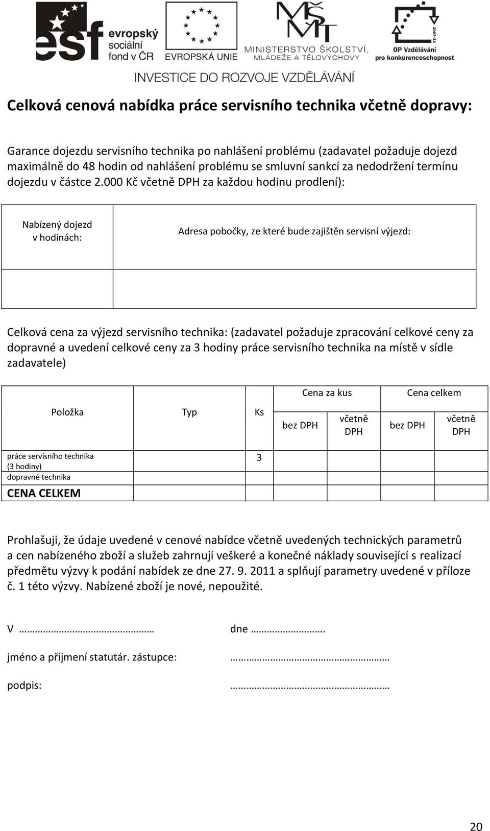 000 Kč včetně DPH za každou hodinu prodlení): Nabízený dojezd v hodinách: Adresa pobočky, ze které bude zajištěn servisní výjezd: Celková cena za výjezd servisního technika: (zadavatel požaduje