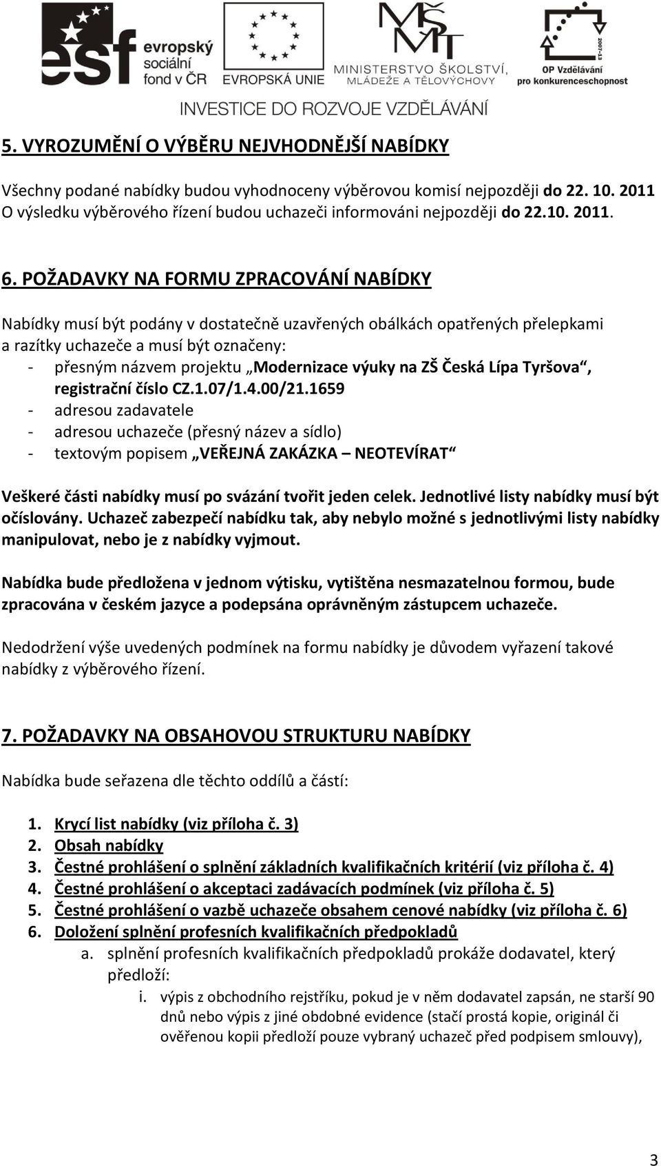 POŽADAVKY NA FORMU ZPRACOVÁNÍ NABÍDKY Nabídky musí být podány v dostatečně uzavřených obálkách opatřených přelepkami a razítky uchazeče a musí být označeny: - přesným názvem projektu Modernizace