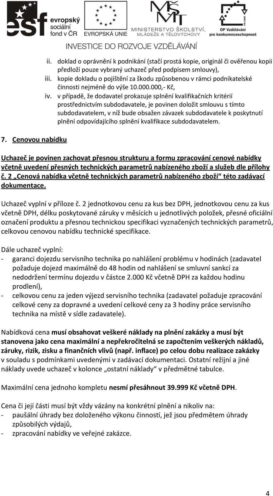 v případě, že dodavatel prokazuje splnění kvalifikačních kritérií prostřednictvím subdodavatele, je povinen doložit smlouvu s tímto subdodavatelem, v níž bude obsažen závazek subdodavatele k