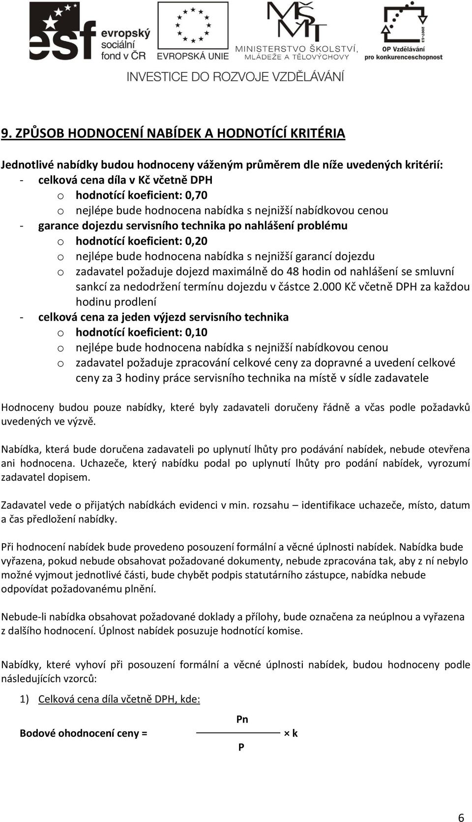 dojezdu o zadavatel požaduje dojezd maximálně do 48 hodin od nahlášení se smluvní sankcí za nedodržení termínu dojezdu v částce 2.