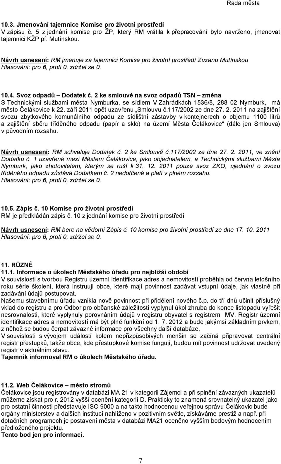 2 ke smlouvě na svoz odpadů TSN změna S Technickými službami města Nymburka, se sídlem V Zahrádkách 1536/8, 288 02 Nymburk, má město Čelákovice k 22. září 2011 opět uzavřenu Smlouvu č.