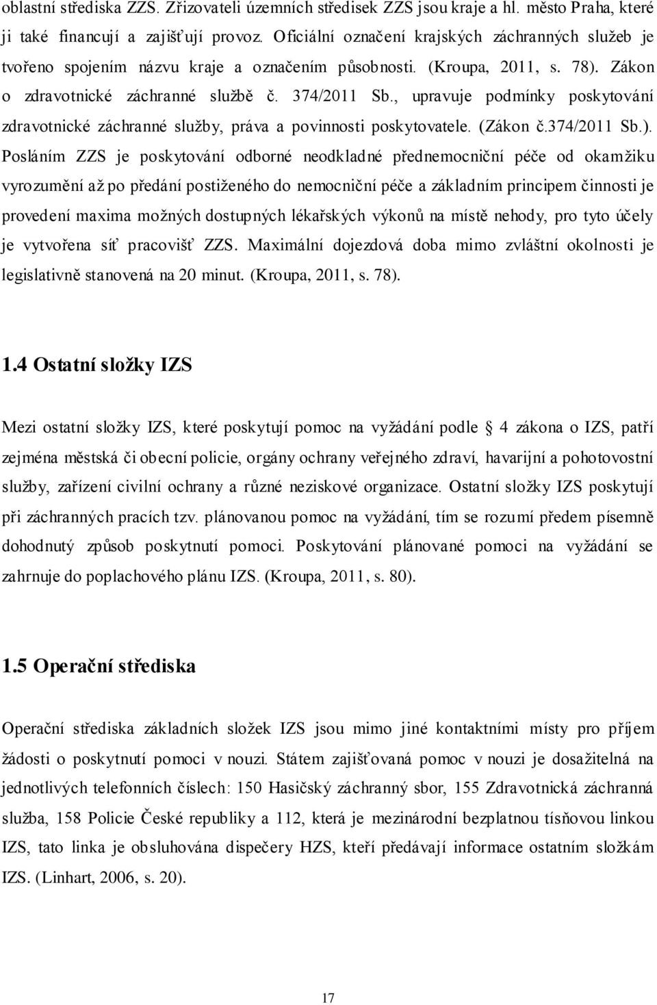 , upravuje podmínky poskytování zdravotnické záchranné služby, práva a povinnosti poskytovatele. (Zákon č.374/2011 Sb.).