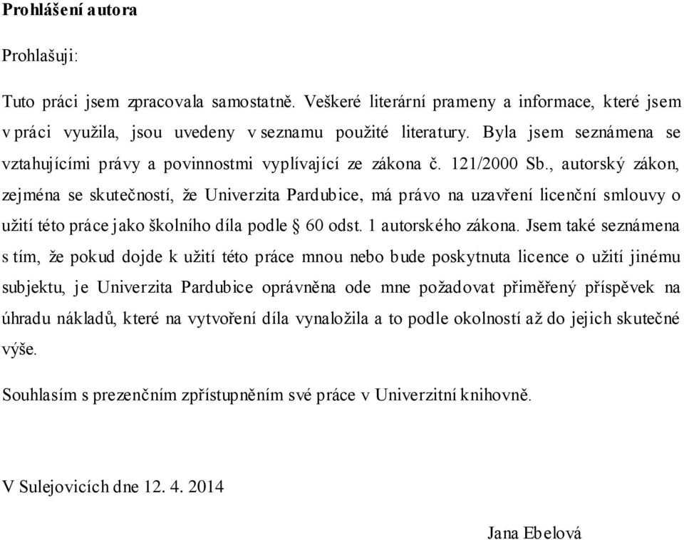 , autorský zákon, zejména se skutečností, že Univerzita Pardubice, má právo na uzavření licenční smlouvy o užití této práce jako školního díla podle 60 odst. 1 autorského zákona.