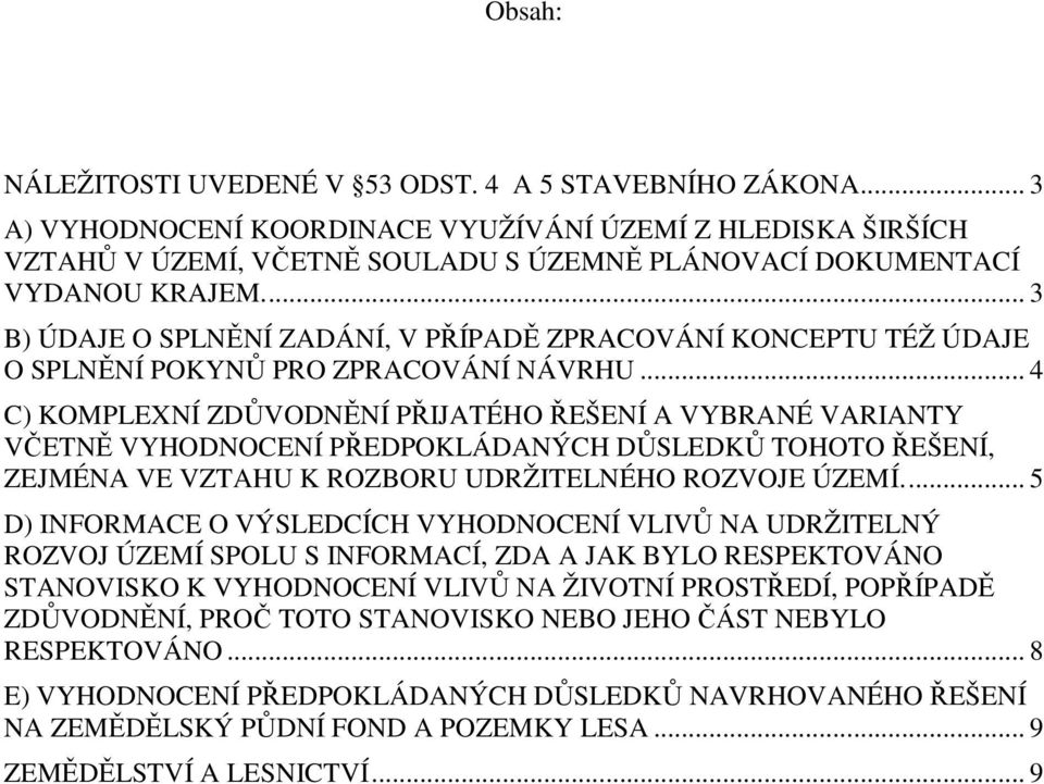 .. 3 B) ÚDAJE O SPLNĚNÍ ZADÁNÍ, V PŘÍPADĚ ZPRACOVÁNÍ KONCEPTU TÉŽ ÚDAJE O SPLNĚNÍ POKYNŮ PRO ZPRACOVÁNÍ NÁVRHU.