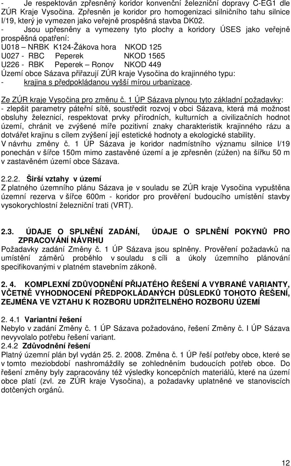 - Jsou upřesněny a vymezeny tyto plochy a koridory ÚSES jako veřejně prospěšná opatření: U018 NRBK K124-Žákova hora NKOD 125 U027 - RBC Peperek NKOD 1565 U226 - RBK Peperek Ronov NKOD 449 Území obce