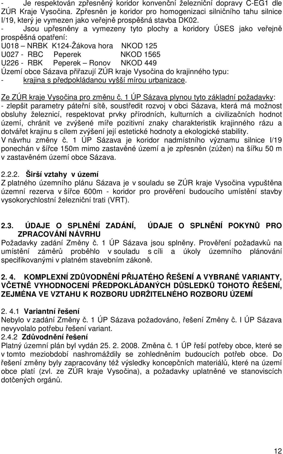 - Jsou upřesněny a vymezeny tyto plochy a koridory ÚSES jako veřejně prospěšná opatření: U018 NRBK K124-Žákova hora NKOD 125 U027 - RBC Peperek NKOD 1565 U226 - RBK Peperek Ronov NKOD 449 Území obce