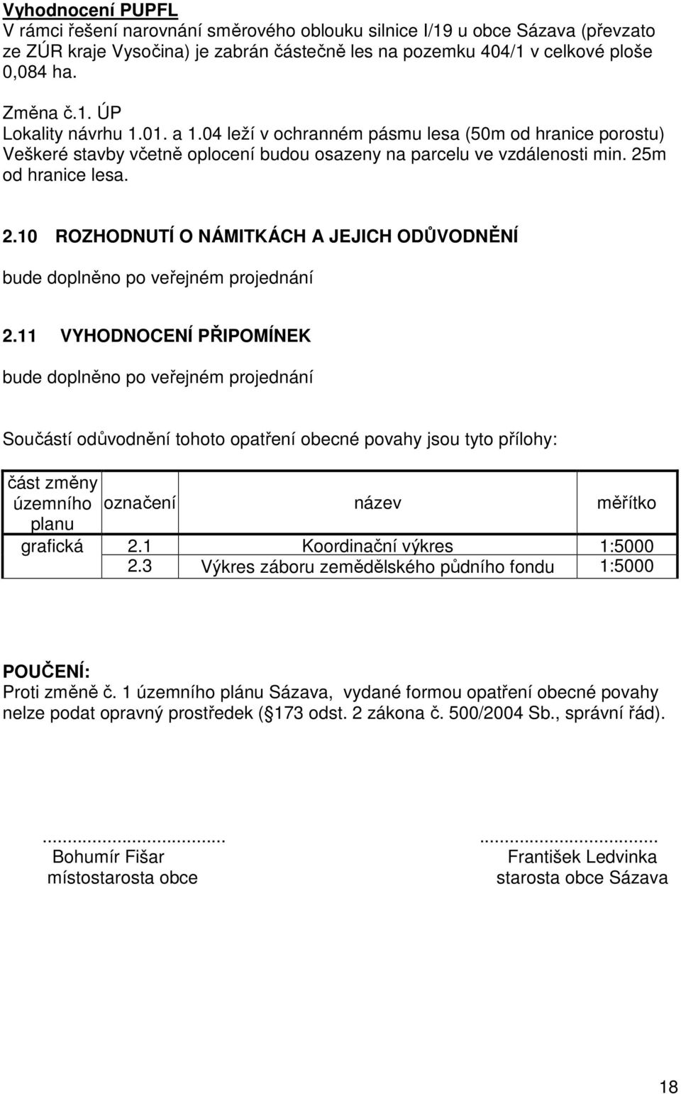 m od hranice lesa. 2.10 ROZHODNUTÍ O NÁMITKÁCH A JEJICH ODŮVODNĚNÍ bude doplněno po veřejném projednání 2.