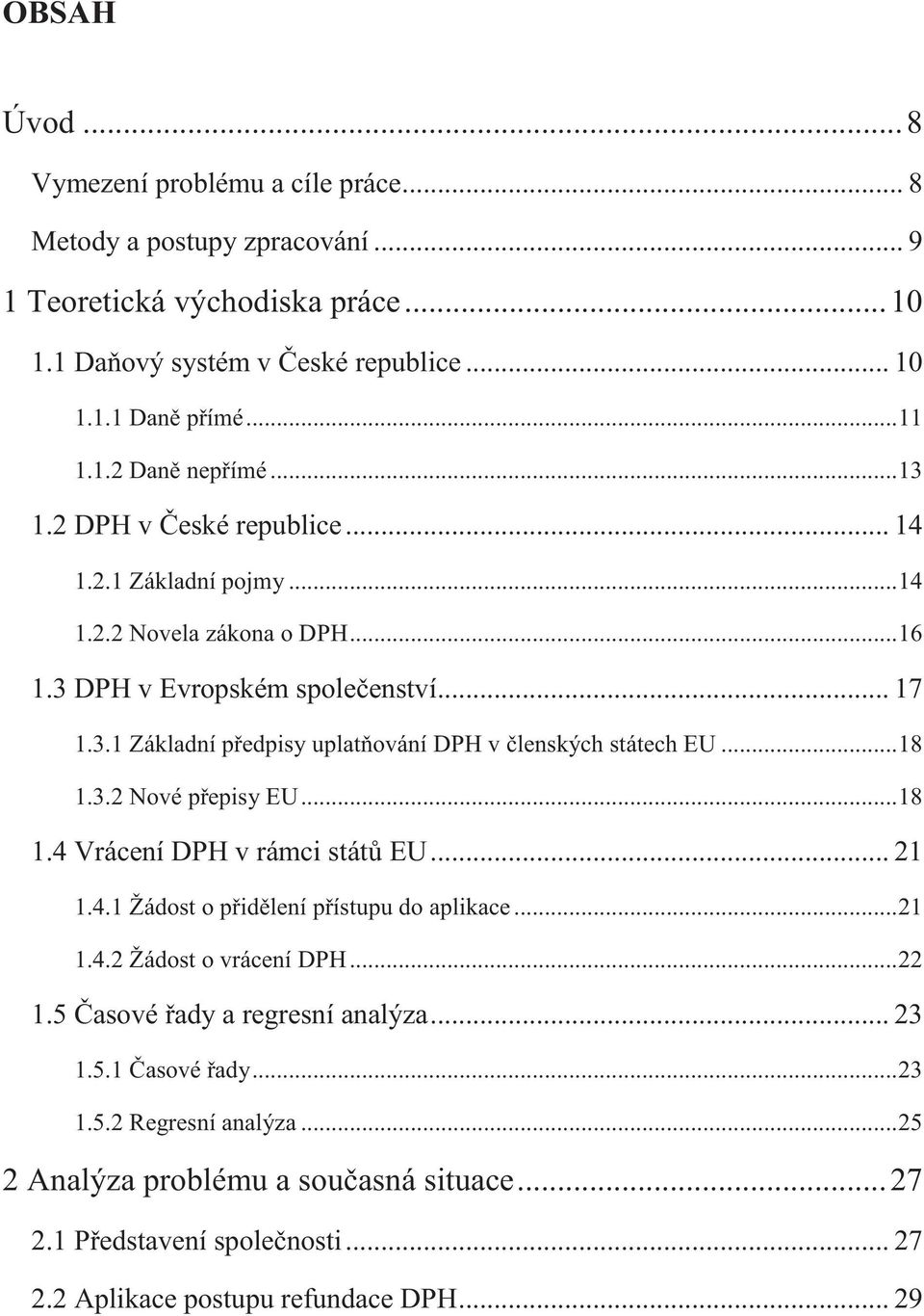 .. 18 1.3.2 Nové pepisy EU... 18 1.4 Vrácení DPH v rámci stát EU... 21 1.4.1 Žádost o pidlení pístupu do aplikace... 21 1.4.2 Žádost o vrácení DPH... 22 1.5 asové ady a regresní analýza.