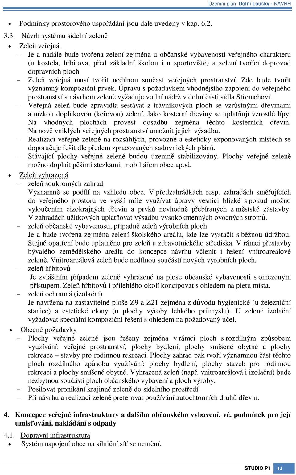 doprovod dopravních ploch. Zele veejná musí tvoit nedílnou souást veejných prostranství. Zde bude tvoit významný kompoziní prvek.