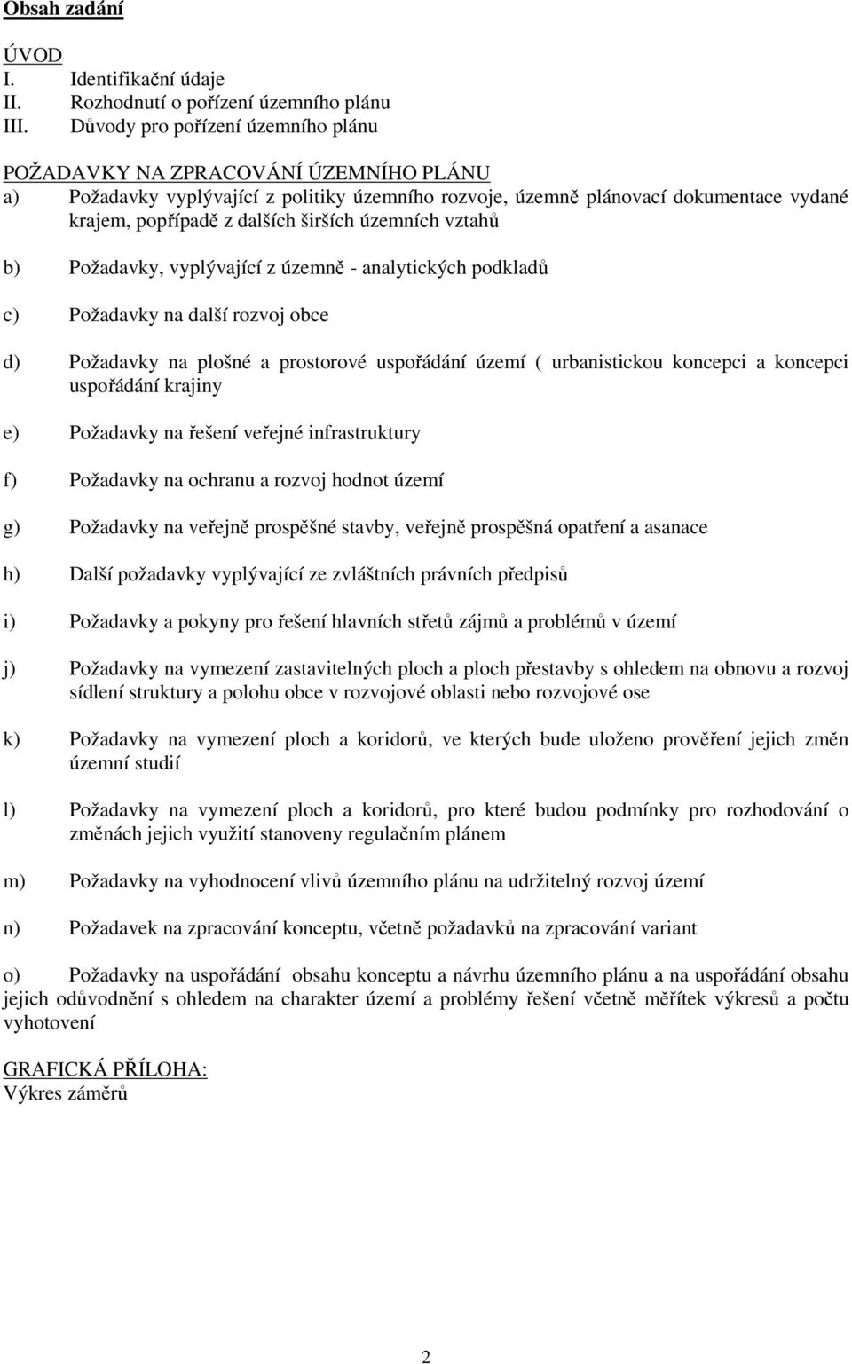 územních vztahů b) Požadavky, vyplývající z územně - analytických podkladů c) Požadavky na další rozvoj obce d) Požadavky na plošné a prostorové uspořádání území ( urbanistickou koncepci a koncepci