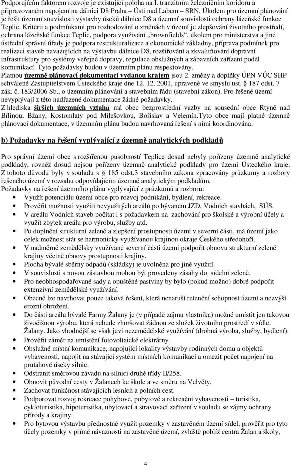 Kritérii a podmínkami pro rozhodování o změnách v území je zlepšování životního prostředí, ochrana lázeňské funkce Teplic, podpora využívání brownfields, úkolem pro ministerstva a jiné ústřední