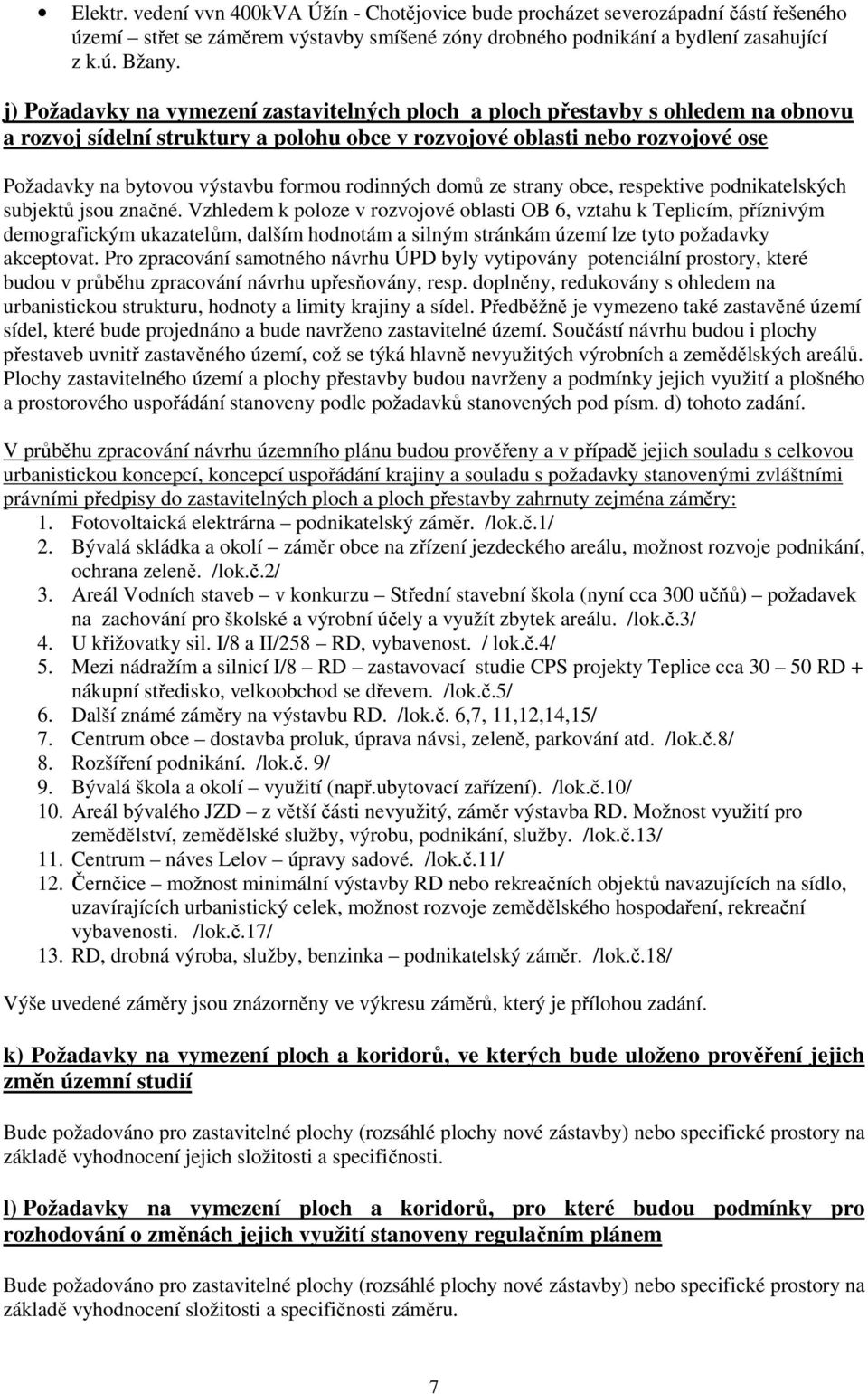 formou rodinných domů ze strany obce, respektive podnikatelských subjektů jsou značné.