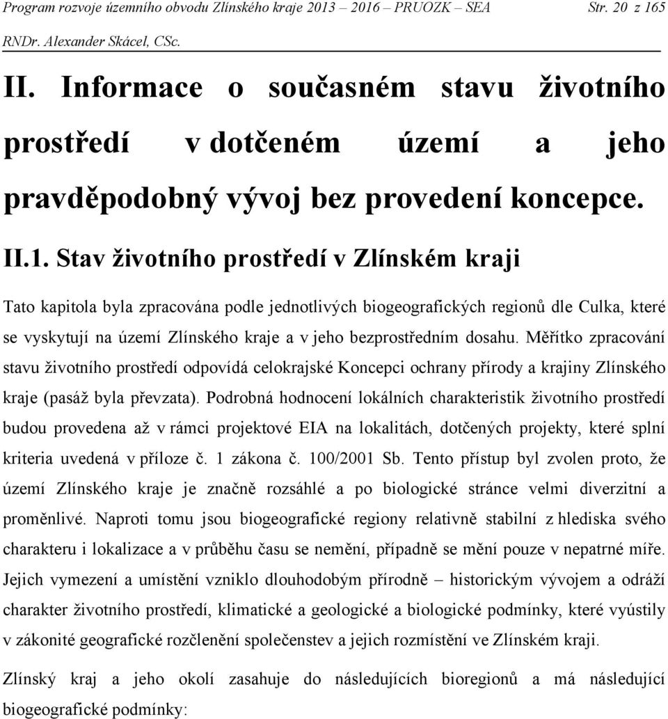 Stav životního prostředí v Zlínském kraji Tato kapitola byla zpracována podle jednotlivých biogeografických regionů dle Culka, které se vyskytují na území Zlínského kraje a v jeho bezprostředním