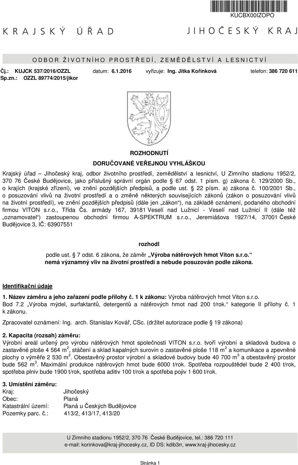 Budějovice, jako příslušný správní orgán podle 67 odst. 1 písm. g) zákona č. 129/2000 Sb., o krajích (krajské zřízení), ve znění pozdějších předpisů, a podle ust. 22 písm. a) zákona č. 100/2001 Sb.