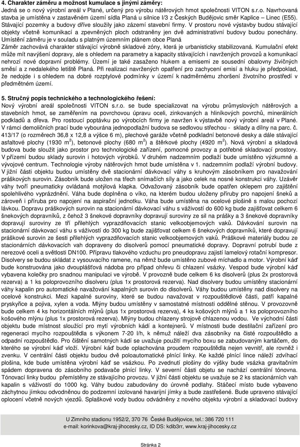 V prostoru nové výstavby budou stávající objekty včetně komunikací a zpevněných ploch odstraněny jen dvě administrativní budovy budou ponechány.