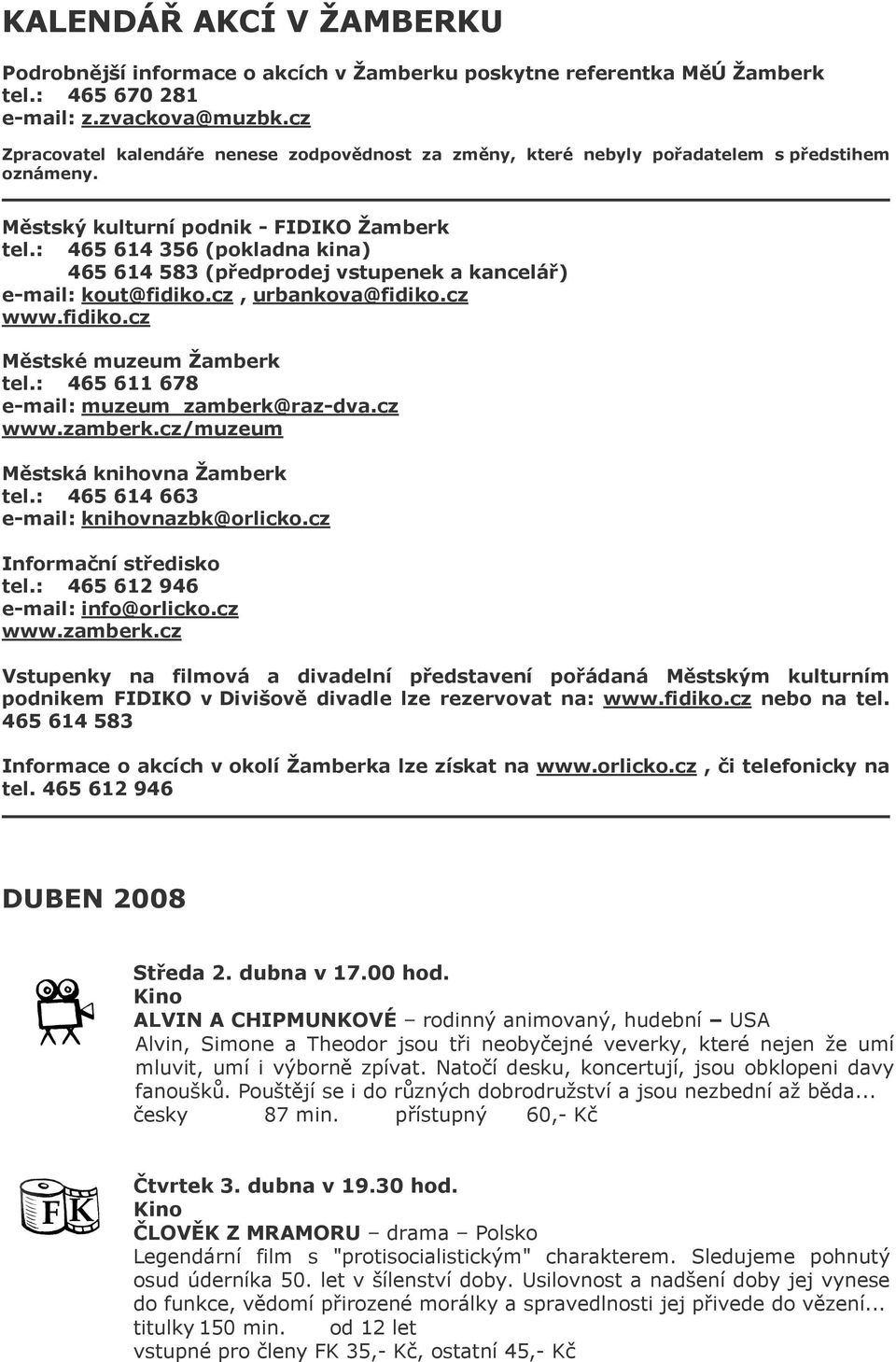 : 465 614 356 (pokladna kina) 465 614 583 (předprodej vstupenek a kancelář) e-mail: kout@fidiko.cz, urbankova@fidiko.cz www.fidiko.cz tel.: 465 611 678 e-mail: muzeum_zamberk@