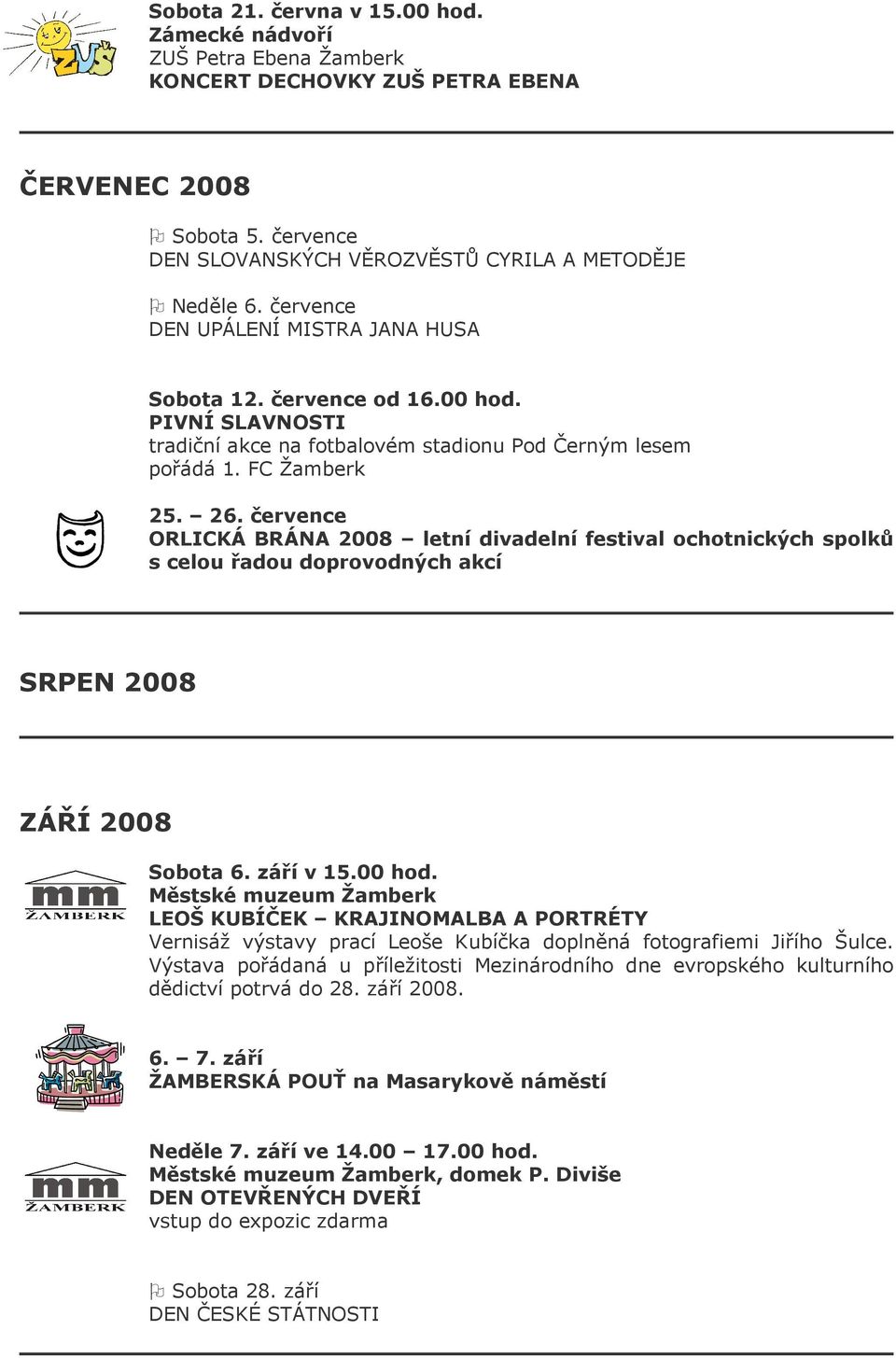 července ORLICKÁ BRÁNA 2008 letní divadelní festival ochotnických spolků s celou řadou doprovodných akcí SRPEN 2008 ZÁŘÍ 2008 Sobota 6. září v 15.00 hod.