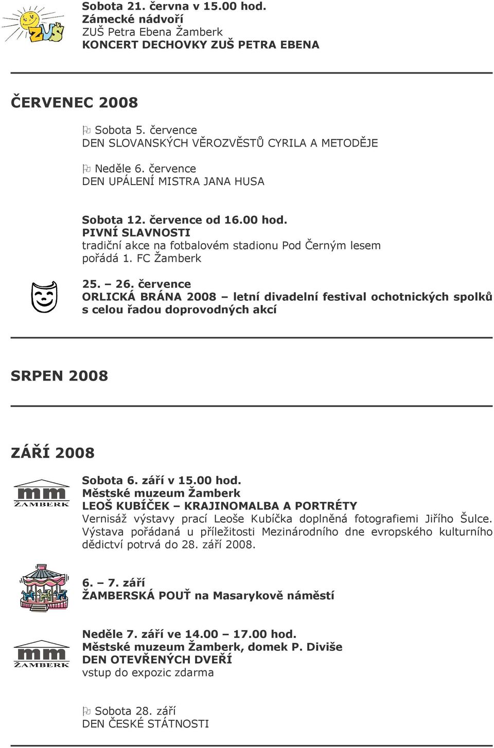 července ORLICKÁ BRÁNA 2008 letní divadelní festival ochotnických spolků s celou řadou doprovodných akcí SRPEN 2008 ZÁŘÍ 2008 Sobota 6. září v 15.00 hod.