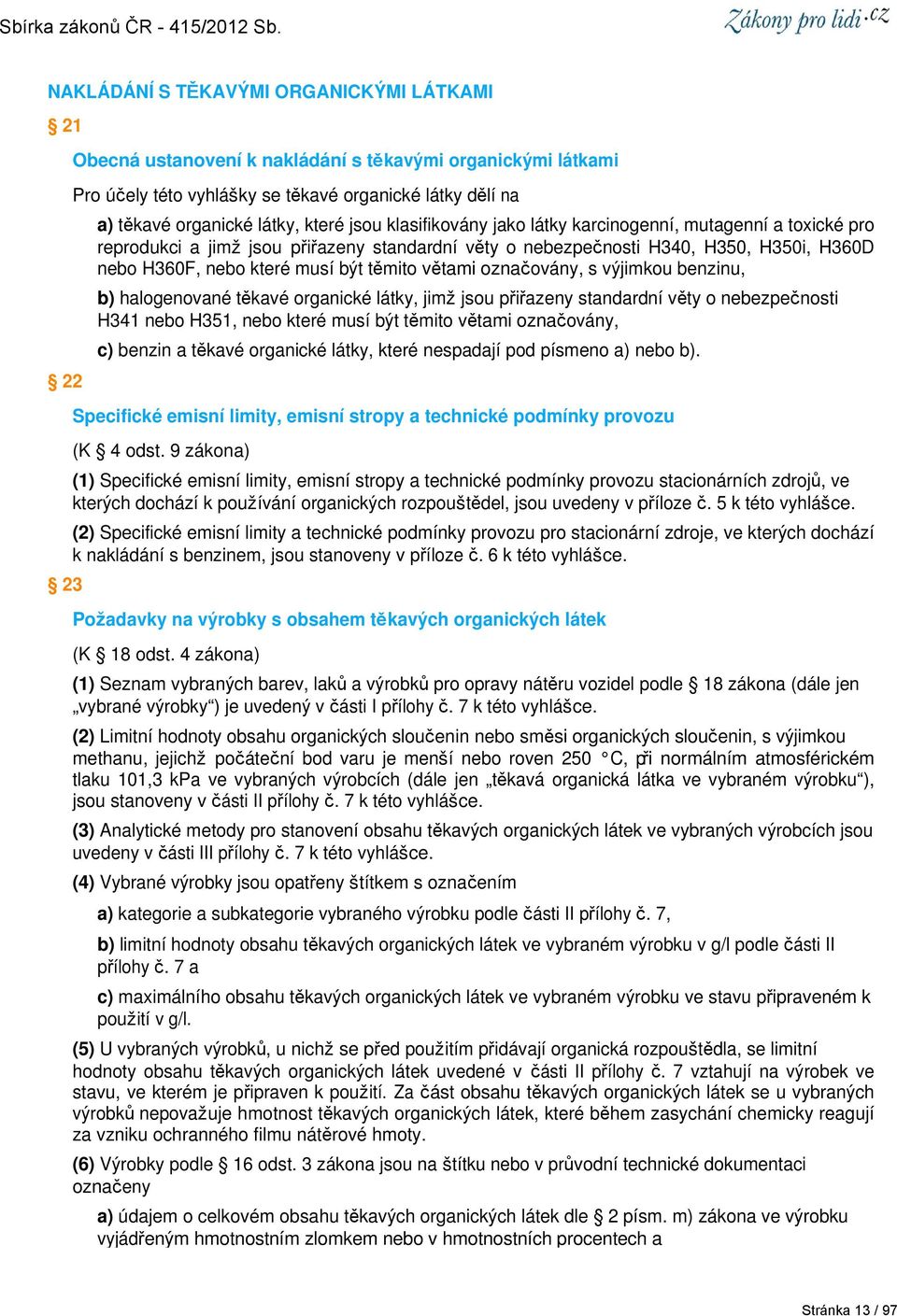 těmito větami označovány, s výjimkou benzinu, b) halogenované těkavé organické látky, jimž jsou přiřazeny standardní věty o nebezpečnosti H341 nebo H351, nebo které musí být těmito větami označovány,