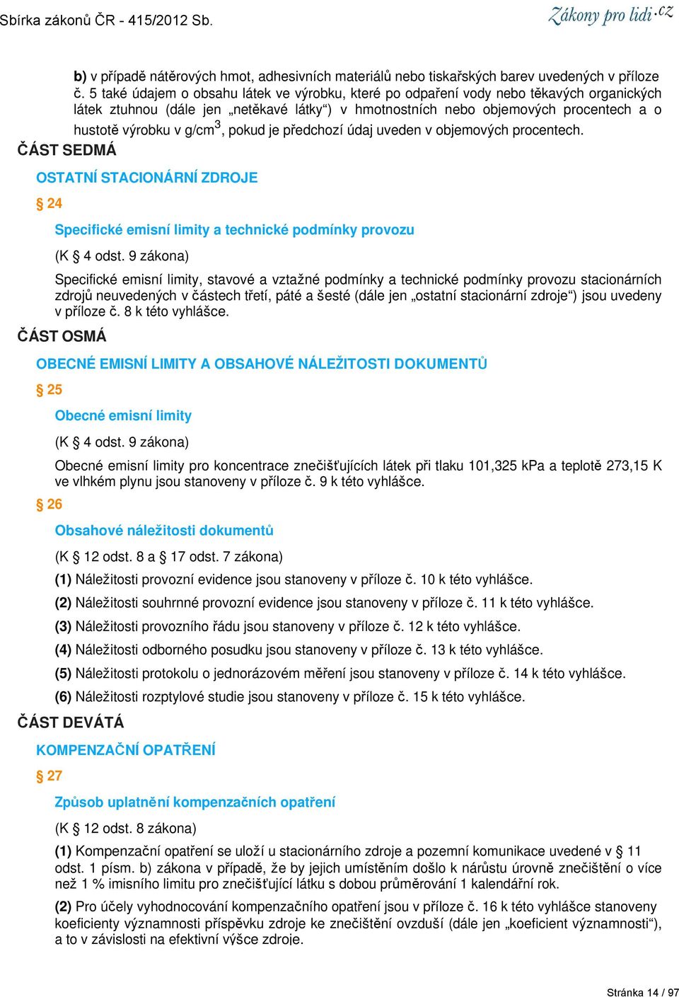 3, pokud je předchozí údaj uveden v objemových procentech. ČÁST SEDMÁ OSTATNÍ STACIONÁRNÍ ZDROJE 24 Specifické emisní limity a technické podmínky provozu (K 4 odst.