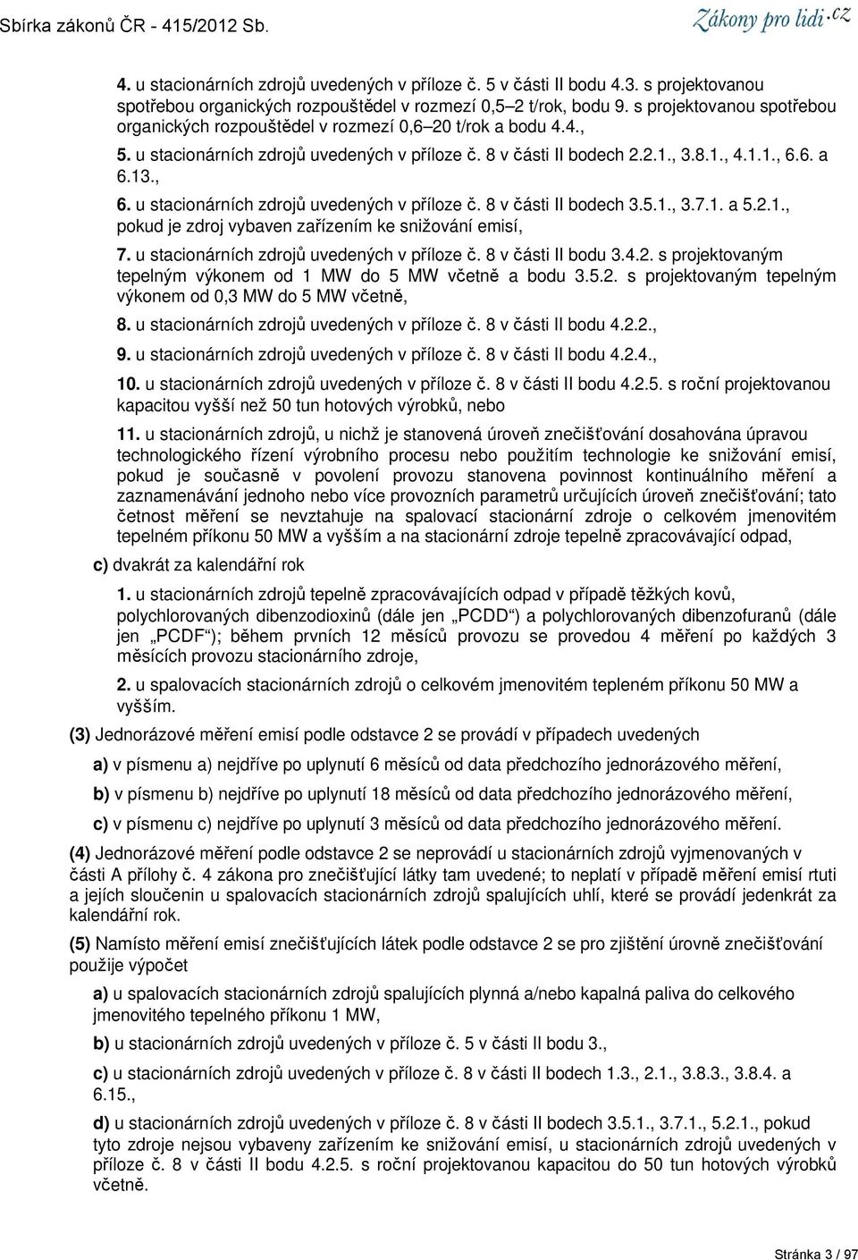 6. a 6.13., 6. u stacionárních zdrojů uvedených v příloze č. 8 v části II bodech 3.5.1., 3.7.1. a 5.2.1., pokud je zdroj vybaven zařízením ke snižování emisí, 7.