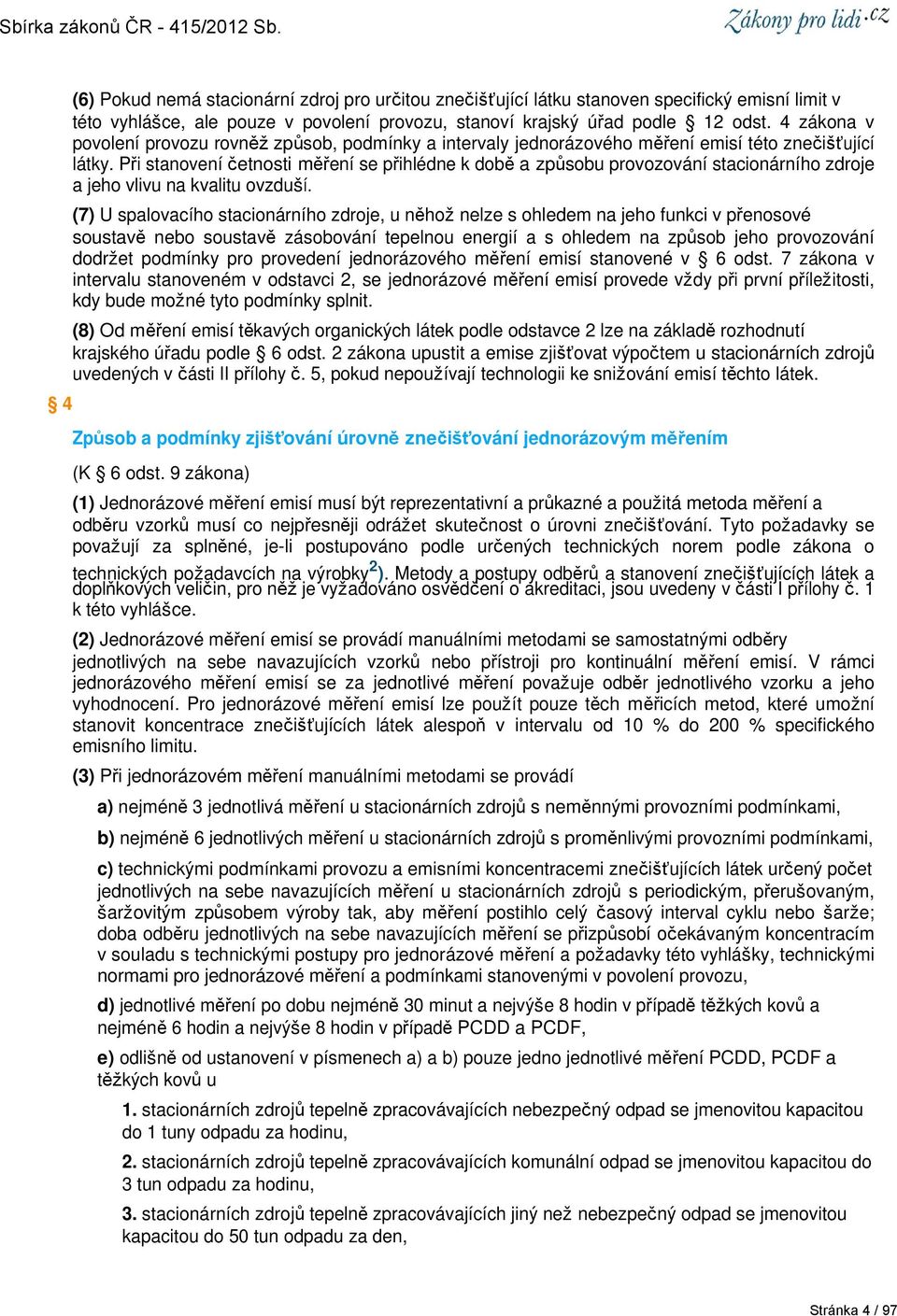 Při stanovení četnosti měření se přihlédne k době a způsobu provozování stacionárního zdroje a jeho vlivu na kvalitu ovzduší.