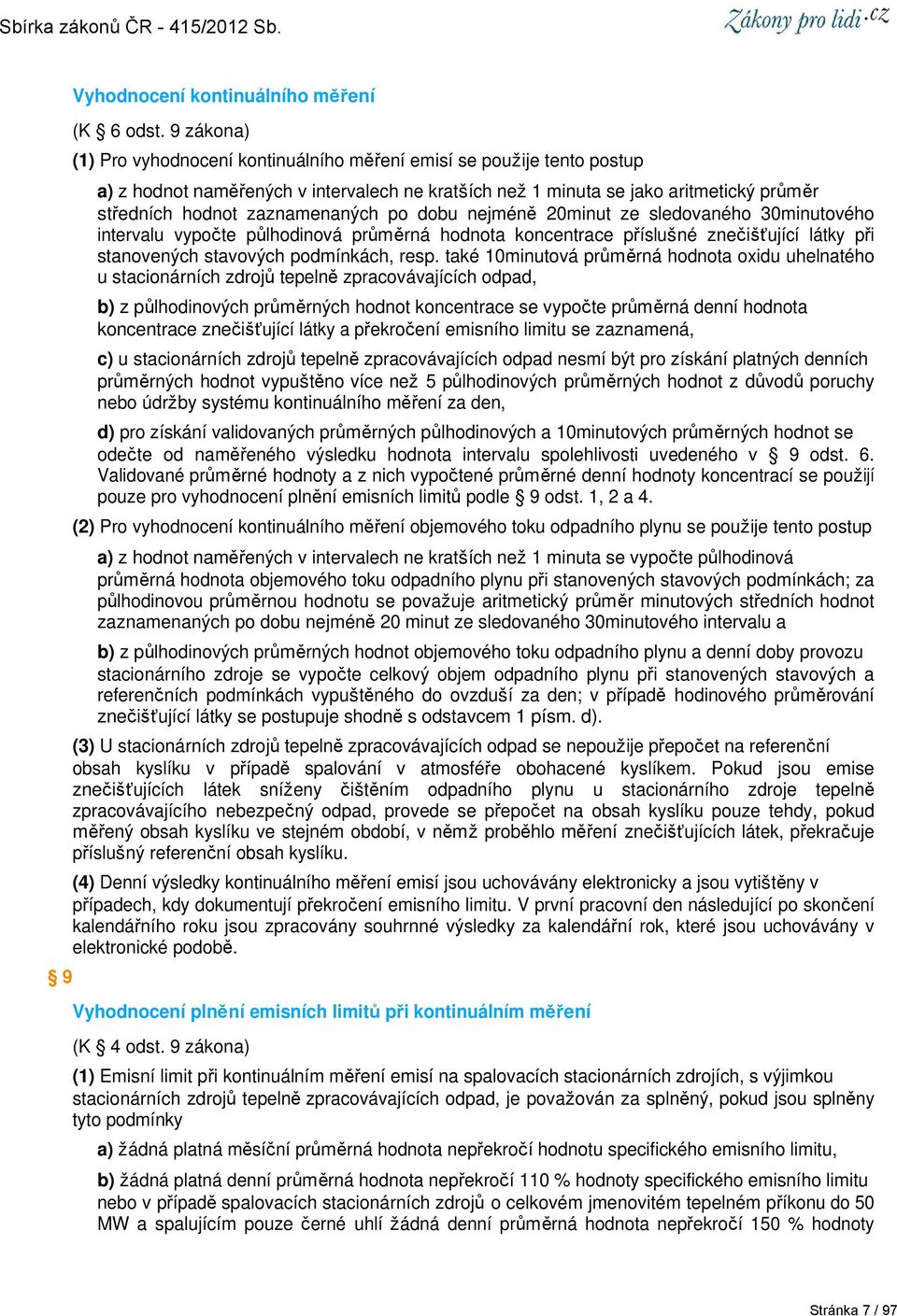 zaznamenaných po dobu nejméně 20minut ze sledovaného 30minutového intervalu vypočte půlhodinová průměrná hodnota koncentrace příslušné znečišťující látky při stanovených stavových podmínkách, resp.