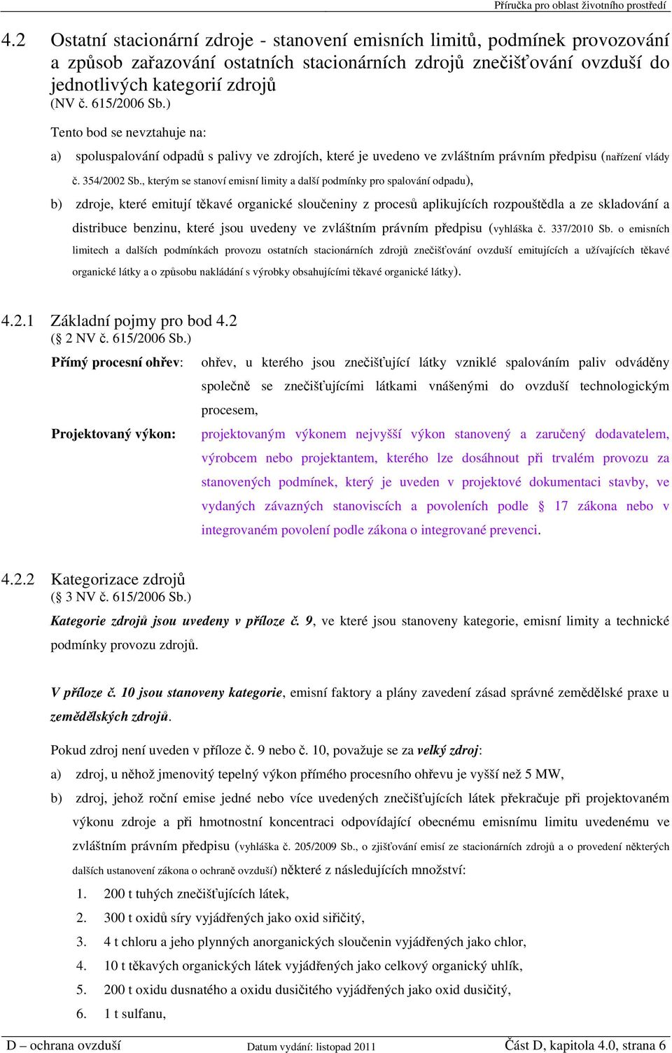 , kterým se stanoví emisní limity a další podmínky pro spalování odpadu), b) zdroje, které emitují těkavé organické sloučeniny z procesů aplikujících rozpouštědla a ze skladování a distribuce