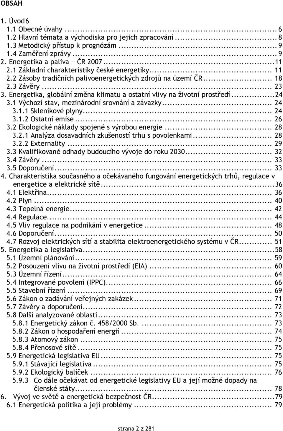 Energetika, globální změna klimatu a ostatní vlivy na životní prostředí...24 3.1 Výchozí stav, mezinárodní srovnání a závazky... 24 3.1.1 Skleníkové plyny... 24 3.1.2 Ostatní emise... 26 3.