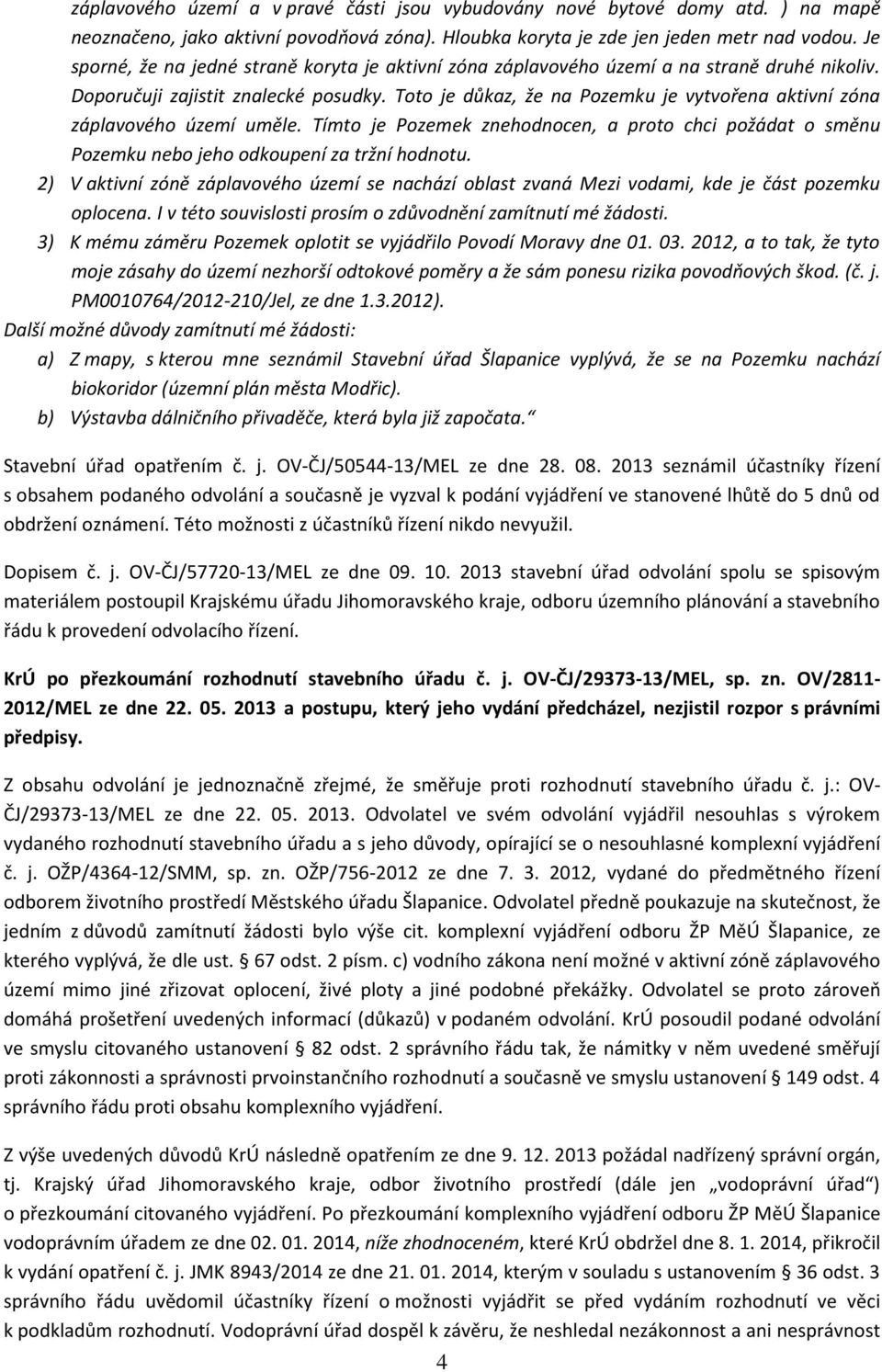 Toto je důkaz, že na Pozemku je vytvořena aktivní zóna záplavového území uměle. Tímto je Pozemek znehodnocen, a proto chci požádat o směnu Pozemku nebo jeho odkoupení za tržní hodnotu.