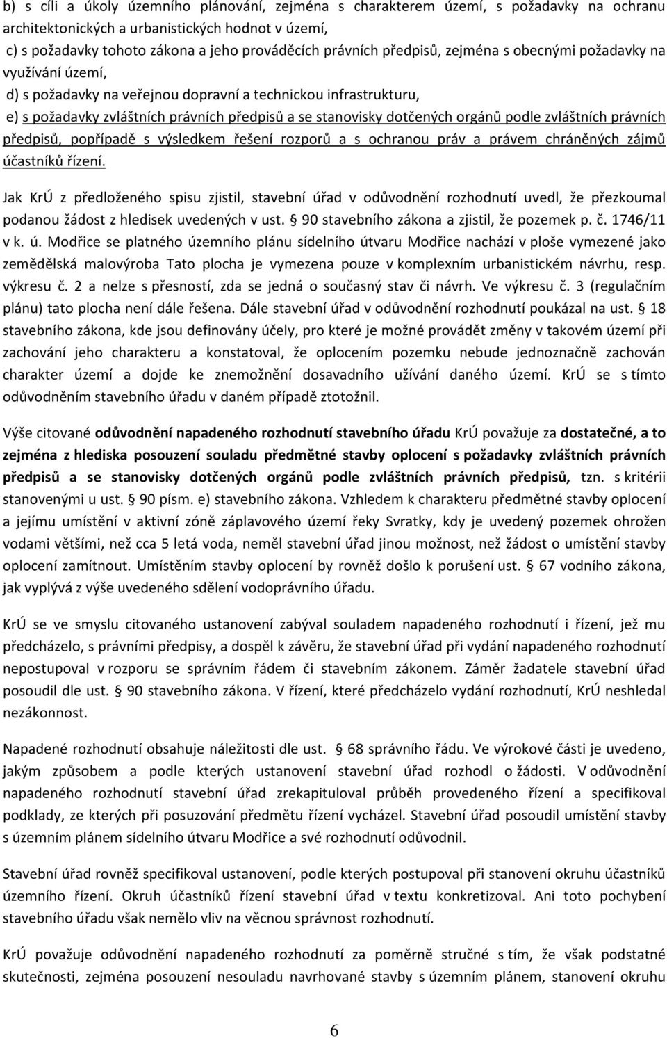 orgánů podle zvláštních právních předpisů, popřípadě s výsledkem řešení rozporů a s ochranou práv a právem chráněných zájmů účastníků řízení.