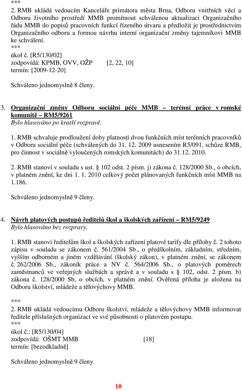 [R5/130/02] zodpovídá: KPMB, OVV, OŽP [2, 22, 10] termín: [2009-12-20] Schváleno jednomyslně 8 členy. 3.